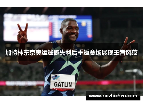 加特林东京奥运遗憾失利后重返赛场展现王者风范